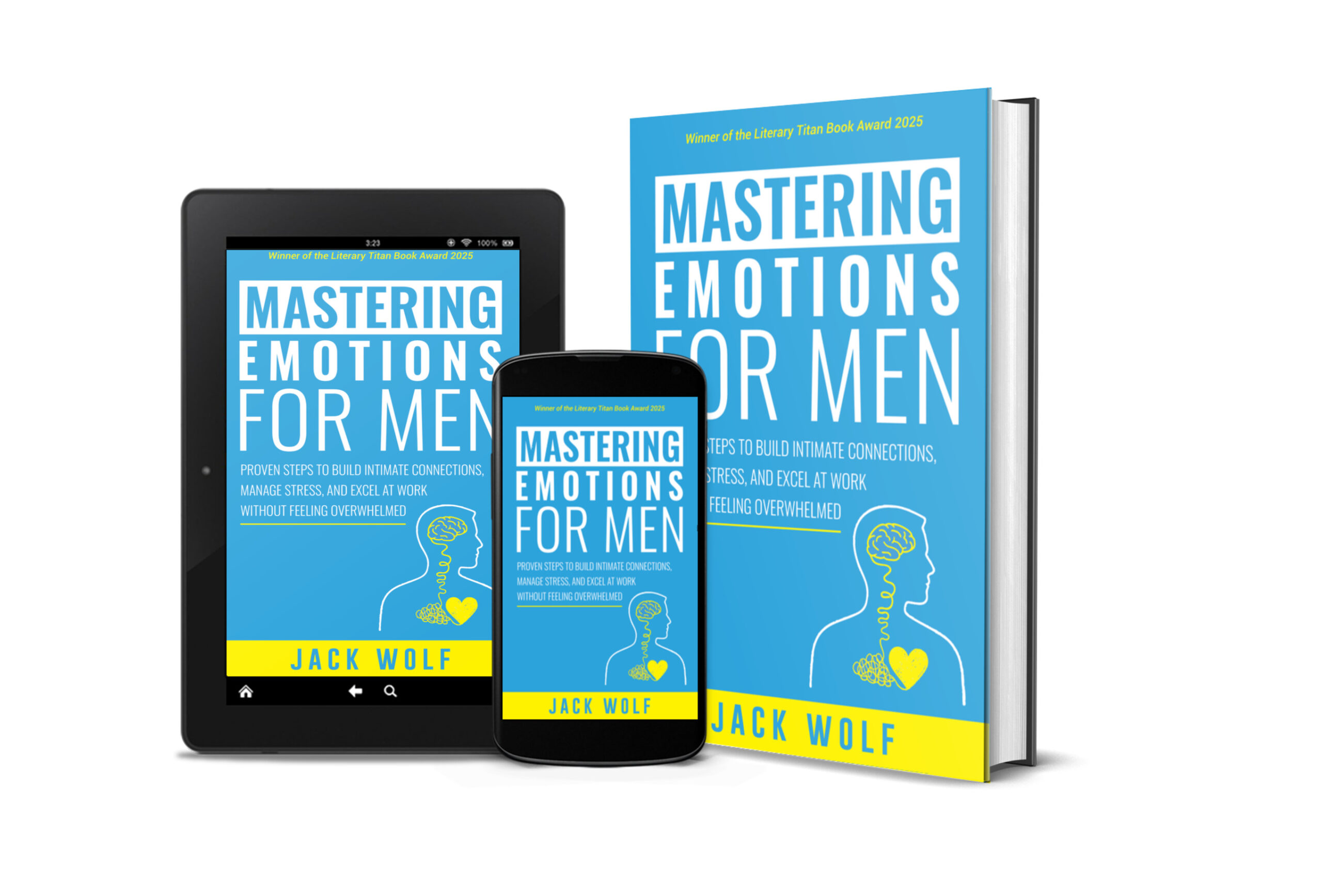 Mastering Emotions for Men. Proven Steps to Build Intimate Connections, Manage Stress, and Excel at Work Without Feeling Overwhelmed