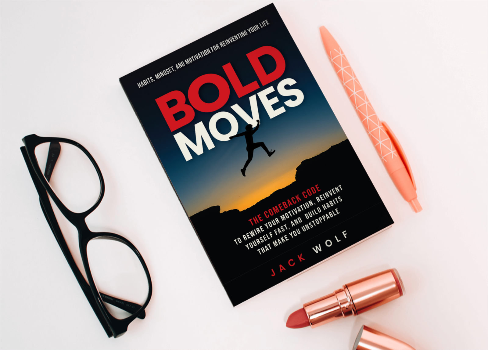 Bold Moves Bold Moves: Habits, Mindset, and Motivation for Reinventing Your Life