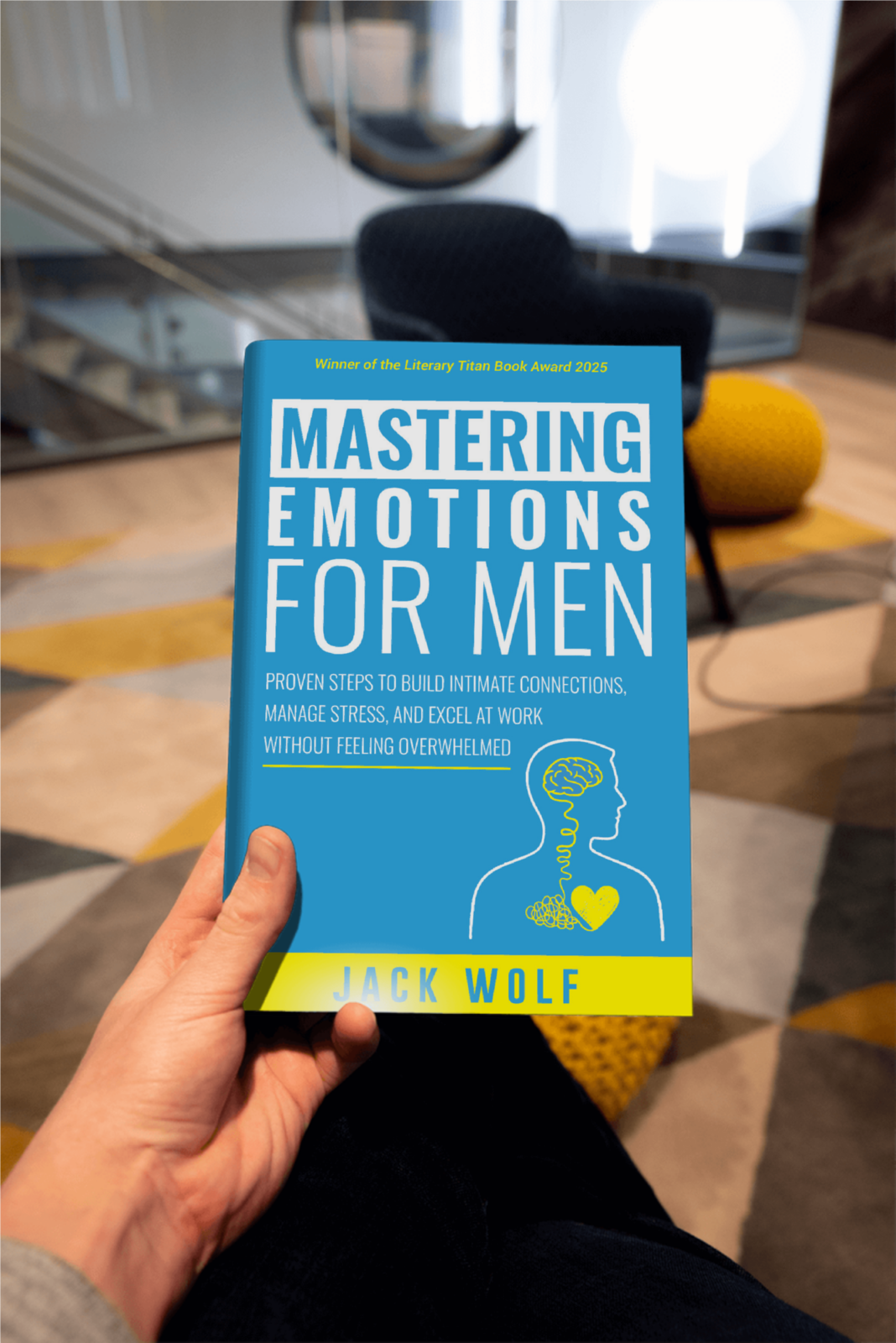 Mastering Emotions for Men. Proven Steps to Build Intimate Connections, Manage Stress, and Excel at Work Without Feeling Overwhelmed